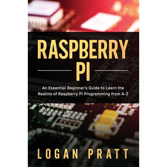 Raspberry Pi Raspberry Pi: An Essential Beginner's Guide to Learn the Realms of Raspberry Pi Programming from A-Z, Book 1, (Paperback)