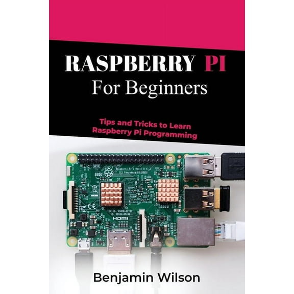 Raspberry Pi for Beginners: Tips and Tricks to Learn Raspberry Pi Programming (Paperback)