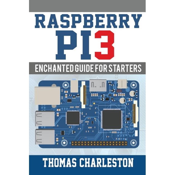 Raspberry Pi3 : Enchanted Guide for Starters