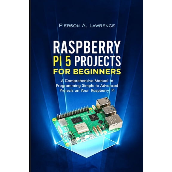 Raspberry pi5 Projects for Beginners: A Comprehensive Manual to Programming Simple to Advanced Projects on your Raspberr, (Paperback)