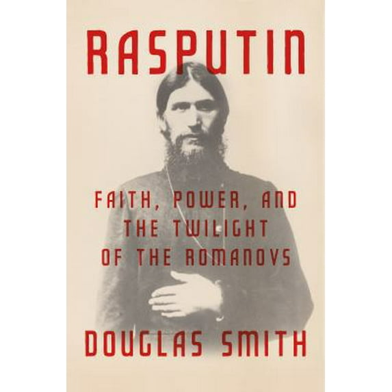 Pre-Owned Rasputin: Faith, Power, and the Twilight of the Romanovs (Hardcover) 0374240841 9780374240844