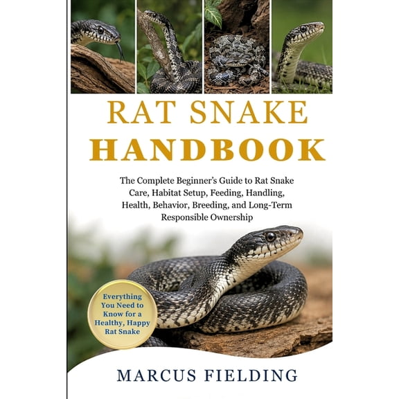 Rat Snake Handbook: The Complete Beginner's Guide to Rat Snake Care, Habitat Setup, Feeding, Handling, Health, Behavior,, (Paperback)