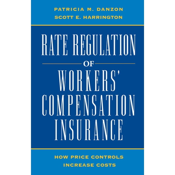 Rate Regulation of Worker's Compensation Insurance:: How Price Controls Increase Costs, (Paperback)