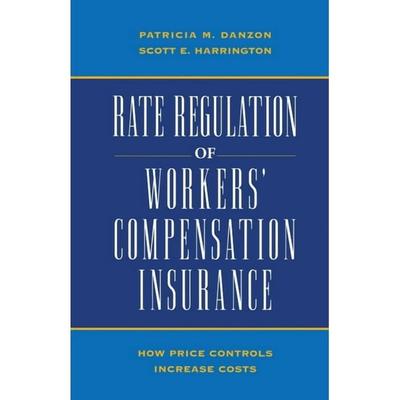 Rate Regulation of Worker's Compensation Insurance:: How Price Controls Increase Costs, (Paperback)