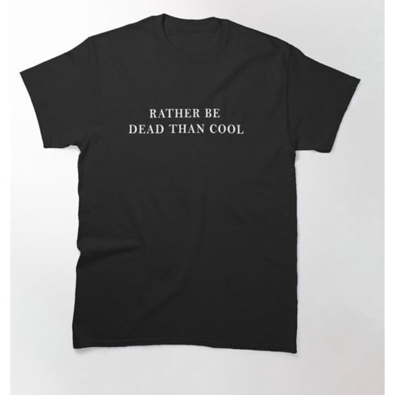 Rather Be Dead Than Cool T Shirt