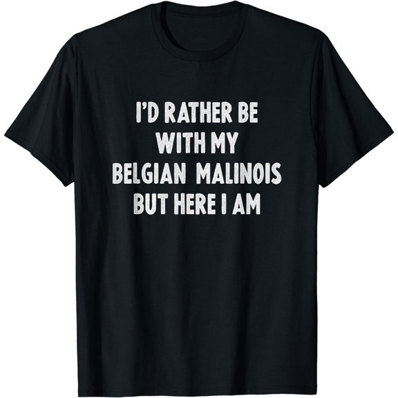 Rather Be With My Belgian Malinois Dog Belgian Shepherd T-Shirt