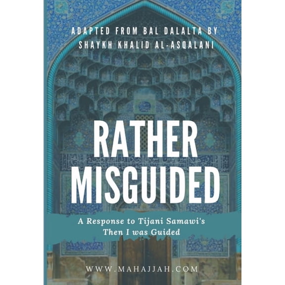 Rather Misguided - A Response to Tijani Samawi's Then I was Guided (Paperback) by The Mahajjah Institute, Khalid Al-Asqalani