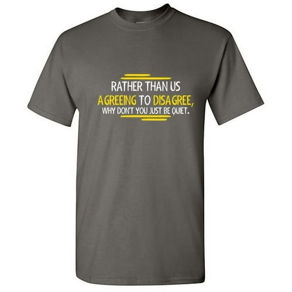 Rather Than Us Agreeing To Disagree Why Don't You Just Be Quiet Sarcastic Saying Graphic Tee Humor Sarcasm Christmas Day Gift Funny Mens T Shirt