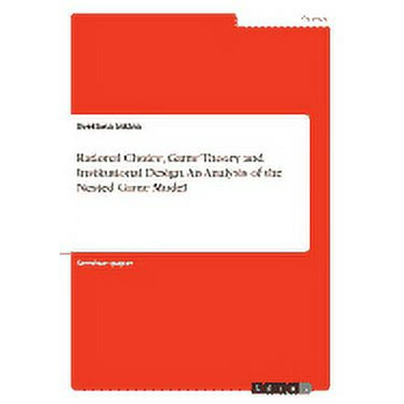 Rational Choice, Game Theory and Institutional Design. An Analysis of the Nested Game Model