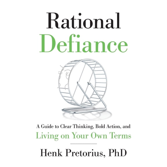 Rational Defiance: A Guide to Clear Thinking, Bold Action, and Living on Your Own Terms, (Paperback)
