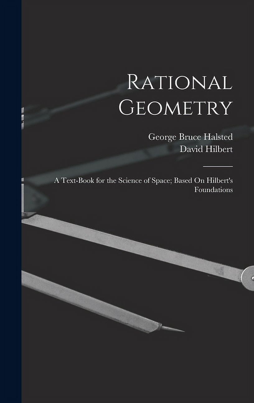 Geometric Rationality Rational Geometry: A Text-Book for the Science of Space; Based On ...
