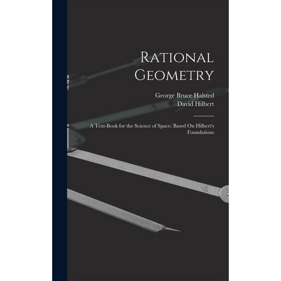 Rational Geometry: A Text-Book for the Science of Space; Based On Hilbert's Foundations, (Hardcover)