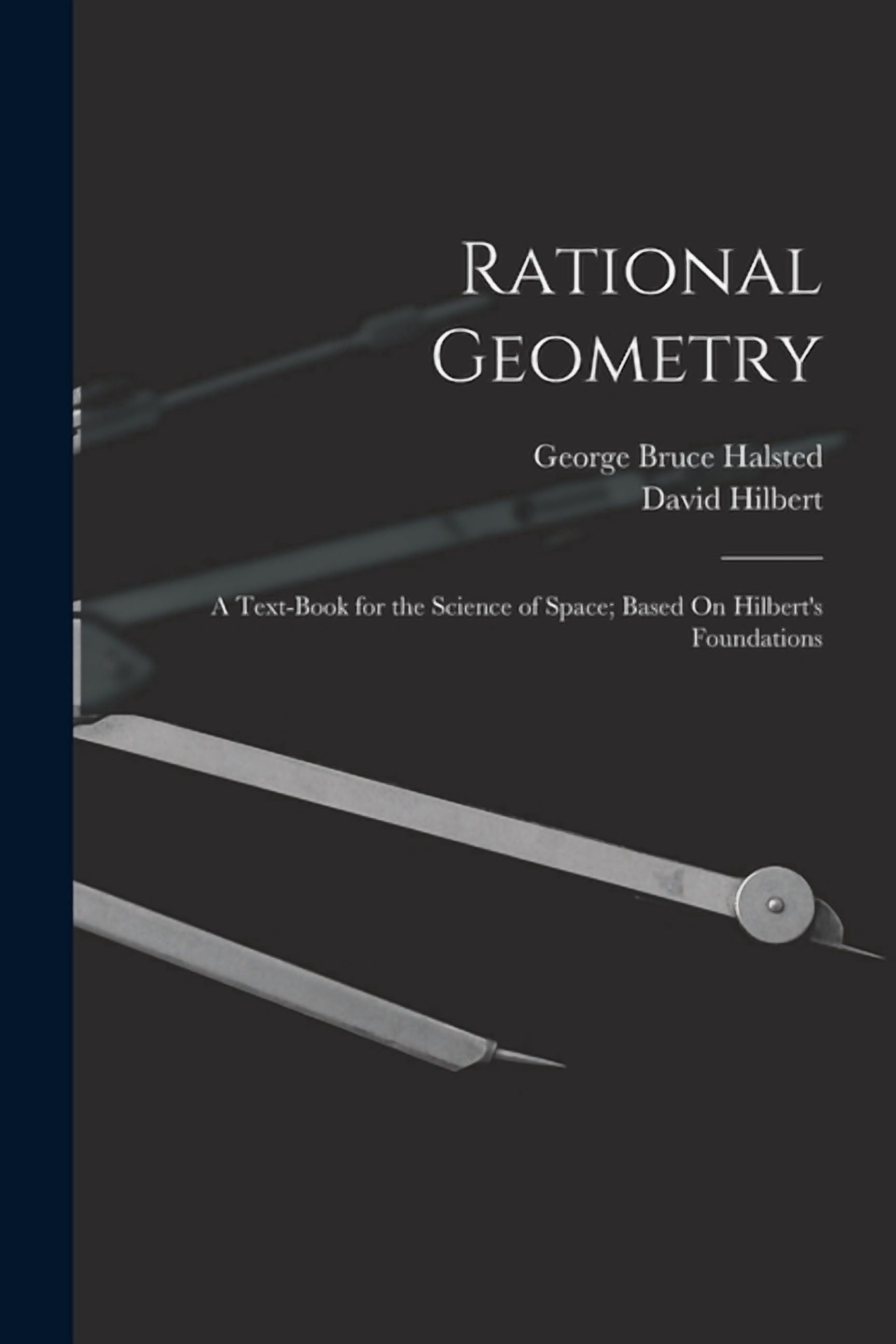 Geometric Rationality Rational Geometry: A Text-Book for the Science of Space; Based On ...