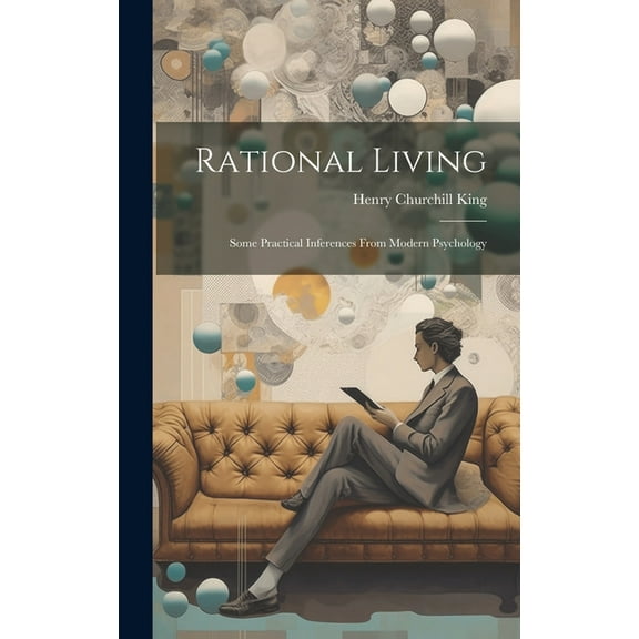Rational Living: Some Practical Inferences From Modern Psychology, (Hardcover)