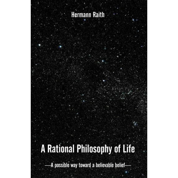 Rational Philosophy of Life : A Possible Way, Toward a Believable Belief