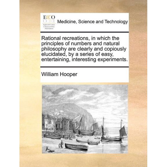 Rational Recreations, in Which the Principles of Numbers and Natural Philosophy Are Clearly and Copiously Elucidated, by a Series of Easy, Entertaining, Interesting Experiments. (Paperback)