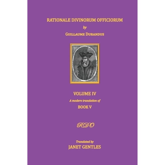 Rationale Divinorum Officiorum by Guillaume Durandus, Volume Four: Book Five (Paperback) by Janet Gentles