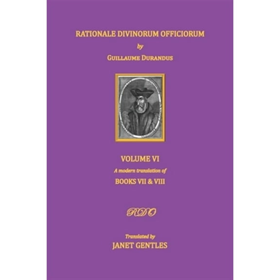 Rationale Divinorum Officiorum by Guillaume Durandus. Volume Six: Books Seven and Eight (Paperback) by Janet Gentles