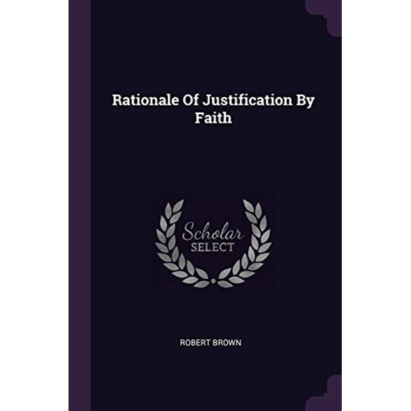 Rationale Of Justification By Faith Paperback 1378471717 9781378471715 Robert Brown