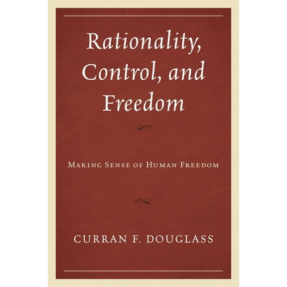 Rationality, Control, and Freedom: Making Sense of Human Freedom, (Hardcover)