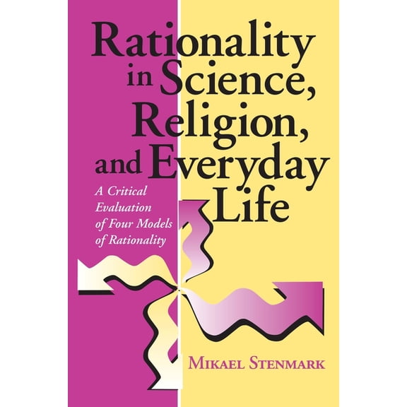 Rationality in Science, Religion, and Everyday Life: A Critical Evaluation of Four Models of Rationality, (Paperback)