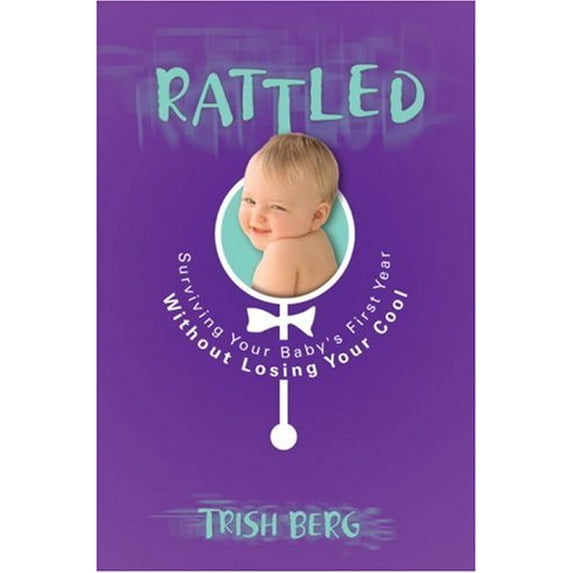 Pre-Owned Rattled: Surviving Your Baby's First Year Without Losing Your Cool (Paperback) 1590529138 9781590529133