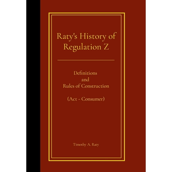 Raty's History of Regulation Z: Definitions and Rules of Construction (Act - Consumer), (Hardcover)