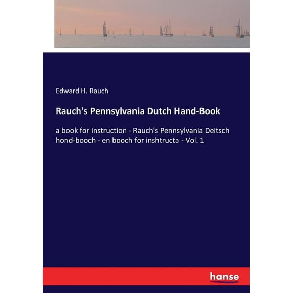 Rauch's Pennsylvania Dutch Hand-Book: a book for instruction - Rauch's Pennsylvania Deitsch hond-booch - en booch for in, (Paperback)
