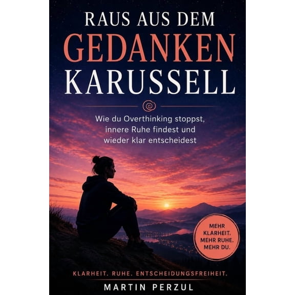 Raus aus dem Gedankenkarussell: Wie du Overthinking stoppst, innere Ruhe findest und wieder klar entscheidest, (Paperback)