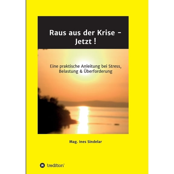 Raus aus der Krise - Jetzt !: Eine praktische Anleitung bei Stress, Belastung berforderung German Edition Paperback 3347119371 9783347119376 Ines Sindelar
