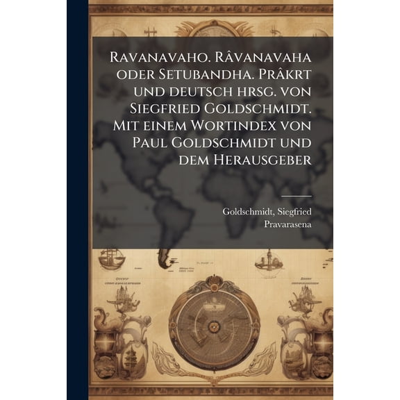 Ravanavaho. Rvanavaha oder Setubandha. Prkrt und deutsch hrsg. von Siegfried Goldschmidt. Mit einem Wortindex von Paul Goldschmidt und dem Herausgeber : 1 (Paperback)