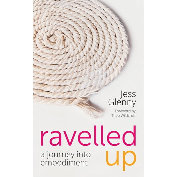 Ravelled Up: A journey into embodiment, (Paperback)
