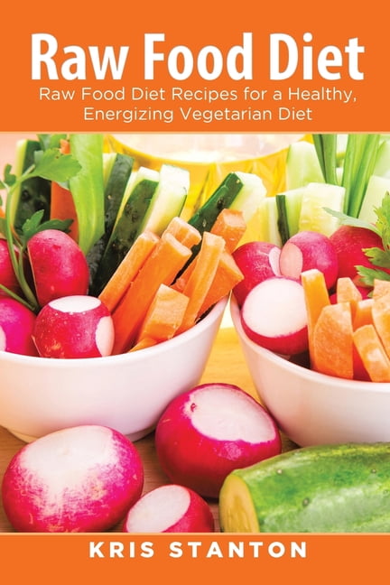 Raw Food Diet: Raw Food Diet Recipes for a Healthy, Energizing