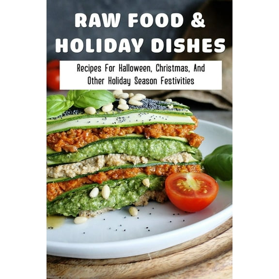 Raw Food & Holiday Dishes: Recipes For Halloween, Christmas, And Other Holiday Season Festivities: Yummy Raw Vegan Holiday Desserts