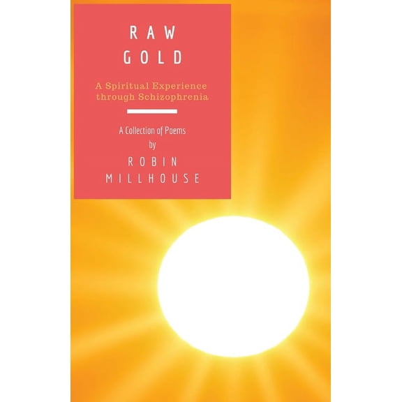 Raw Gold: A Spiritual Experience Through Schizophrenia, (Paperback)