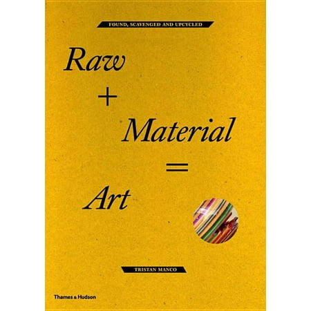 Raw + Material = Art: Found, Scavenged and Upcycled (Paperback) by Tristan Manco
