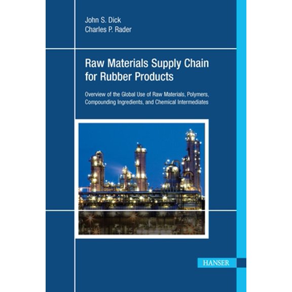 Raw Materials Supply Chain for Rubber Products: Overview of the Global Use of Raw Materials, Polymers, Compounding Ingredients, and Chemical Intermediates (Hardcover)