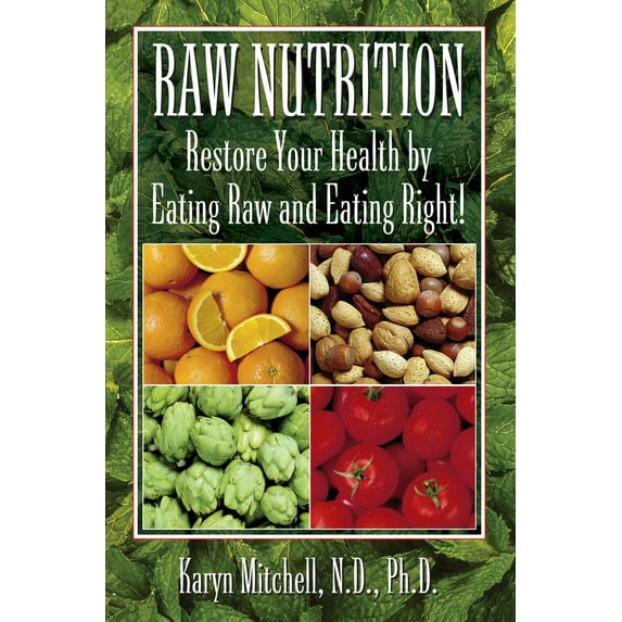 Pre-Owned Raw Nutrition: Restore Your Health by Eating Raw and Eating Right! (Paperback) 1591202965 9781591202967