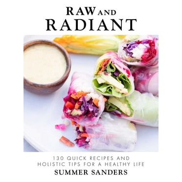 Raw and Radiant : 130 Quick Recipes and Holistic Tips for a Healthy Life (Hardcover)