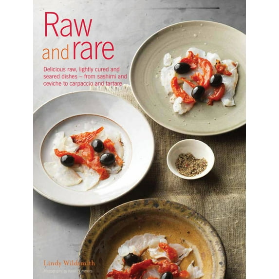 Raw and Rare: Delicious Raw, Lightly Cured and Seared Dishes - From Sashimi and Ceviche to Carpaccio (Hardcover) by Lindy Wildsmith, Kevin Summers