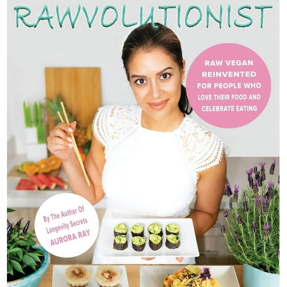 Rawvolutionist: Raw Vegan Reinvented For People Who Love Their Food And Celebrate Eating, (Hardcover)