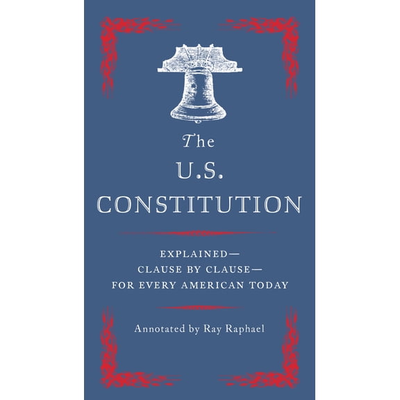 The U. S. Constitution: Explained--Clause by Clause--For Every American Today (Paperback)