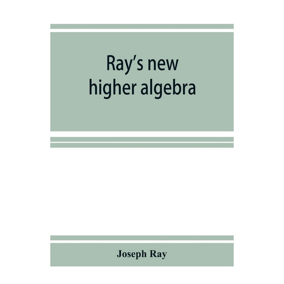 Ray's new higher algebra: elements of algebra for colleges, schools, and private students, (Paperback)