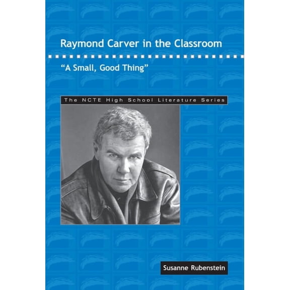 Ncte High School Literature Raymond Carver in the Classroom: A Small, Good Thing, (Paperback)