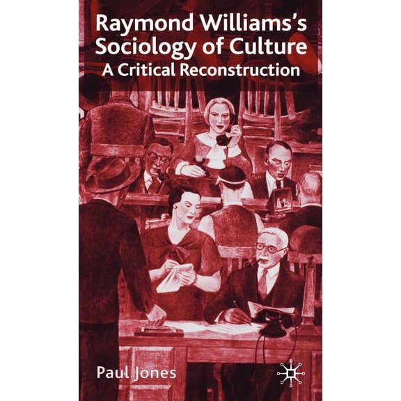Raymond Williams's Sociology of Culture: A Critical Reconstruction, (Hardcover)