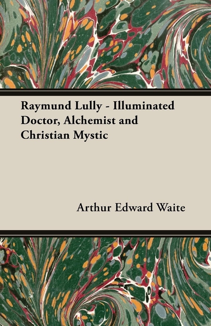 Raymund Lully - Illuminated Doctor, Alchemist and Christian Mystic, (Paperback)