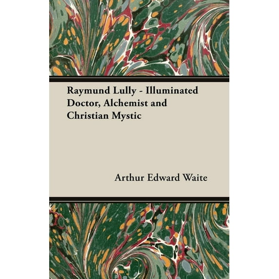 Raymund Lully - Illuminated Doctor, Alchemist and Christian Mystic, (Paperback)