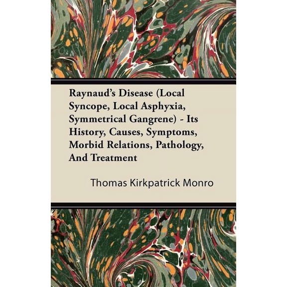 Raynaud's Disease (Local Syncope, Local Asphyxia, Symmetrical Gangrene) - Its History, Causes, Symptoms, Morbid Relation, (Paperback)