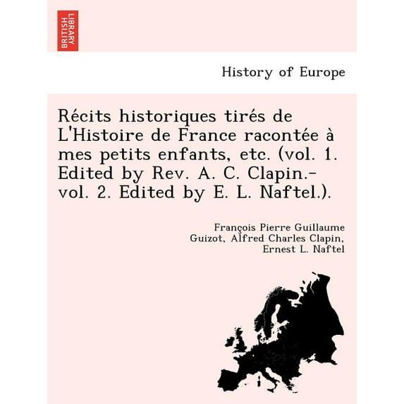 Récits historiques tirés de L'Histoire de France racontée à mes petits enfants, etc. (vol. 1. Edited by Rev. A. C. Clapin.-vol. 2. Edited by E. L. Naftel.). (Paperback)