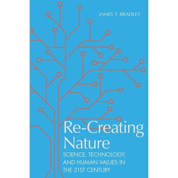 Re-Creating Nature : Science, Technology, and Human Values in the Twenty-First Century (Edition 1) (Hardcover)